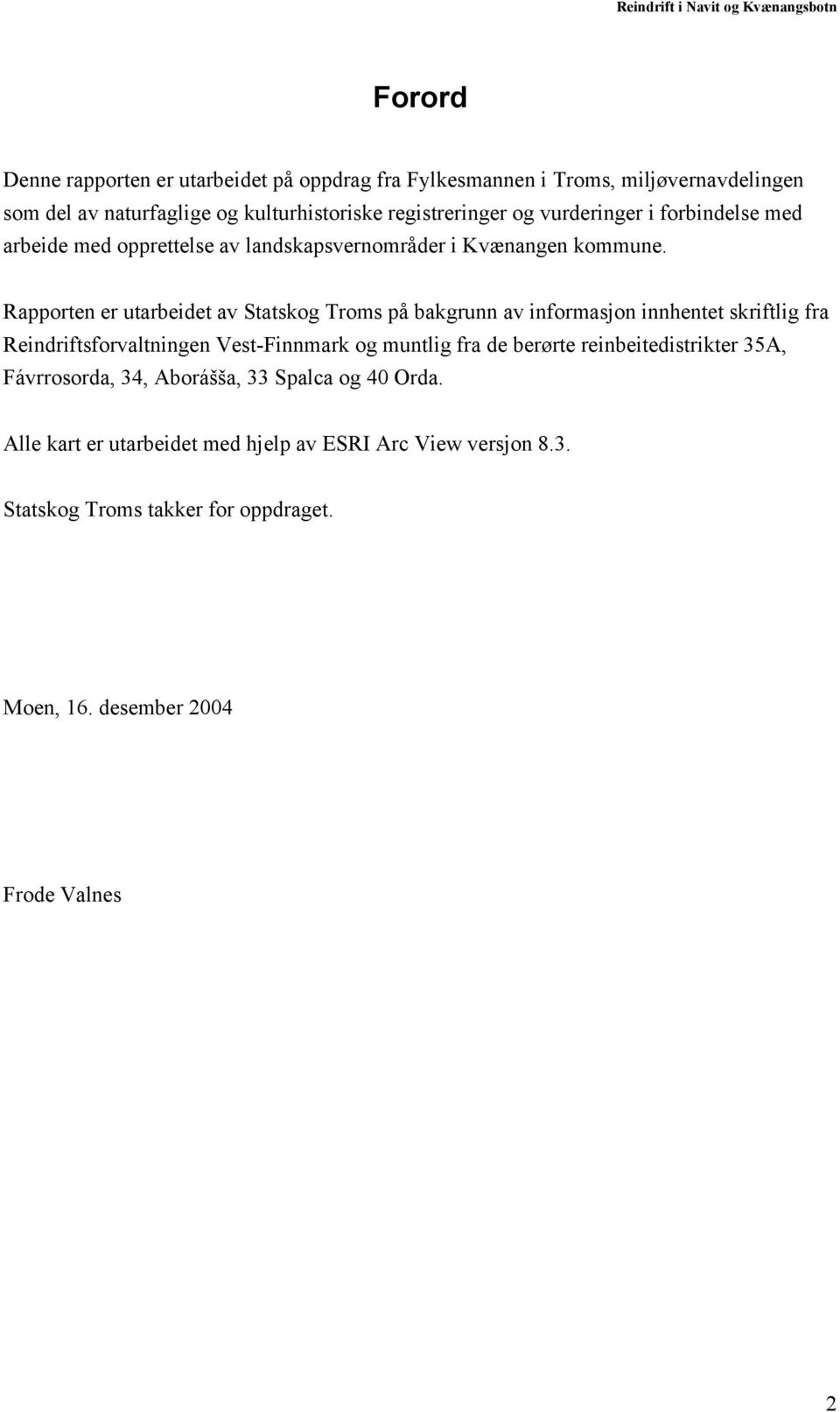 Rapporten er utarbeidet av Statskog Troms på bakgrunn av informasjon innhentet skriftlig fra Reindriftsforvaltningen Vest-Finnmark og muntlig fra de berørte