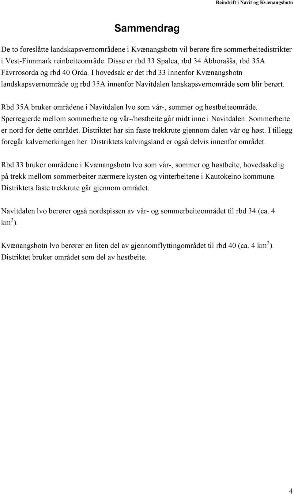 I hovedsak er det rbd 33 innenfor Kvænangsbotn landskapsvernområde og rbd 35A innenfor Navitdalen lanskapsvernområde som blir berørt.