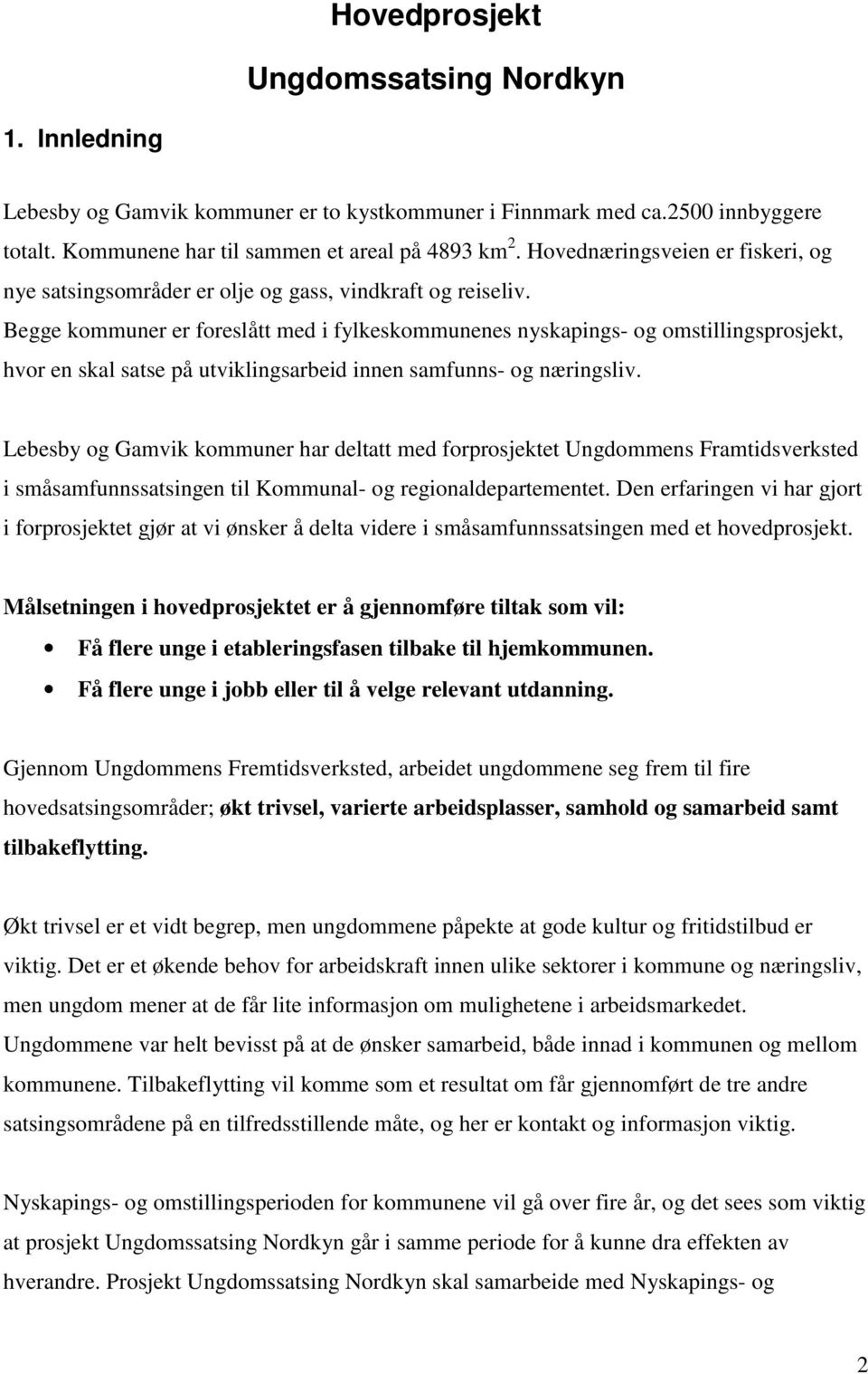 Begge kommuner er foreslått med i fylkeskommunenes nyskapings- og omstillingsprosjekt, hvor en skal satse på utviklingsarbeid innen samfunns- og næringsliv.