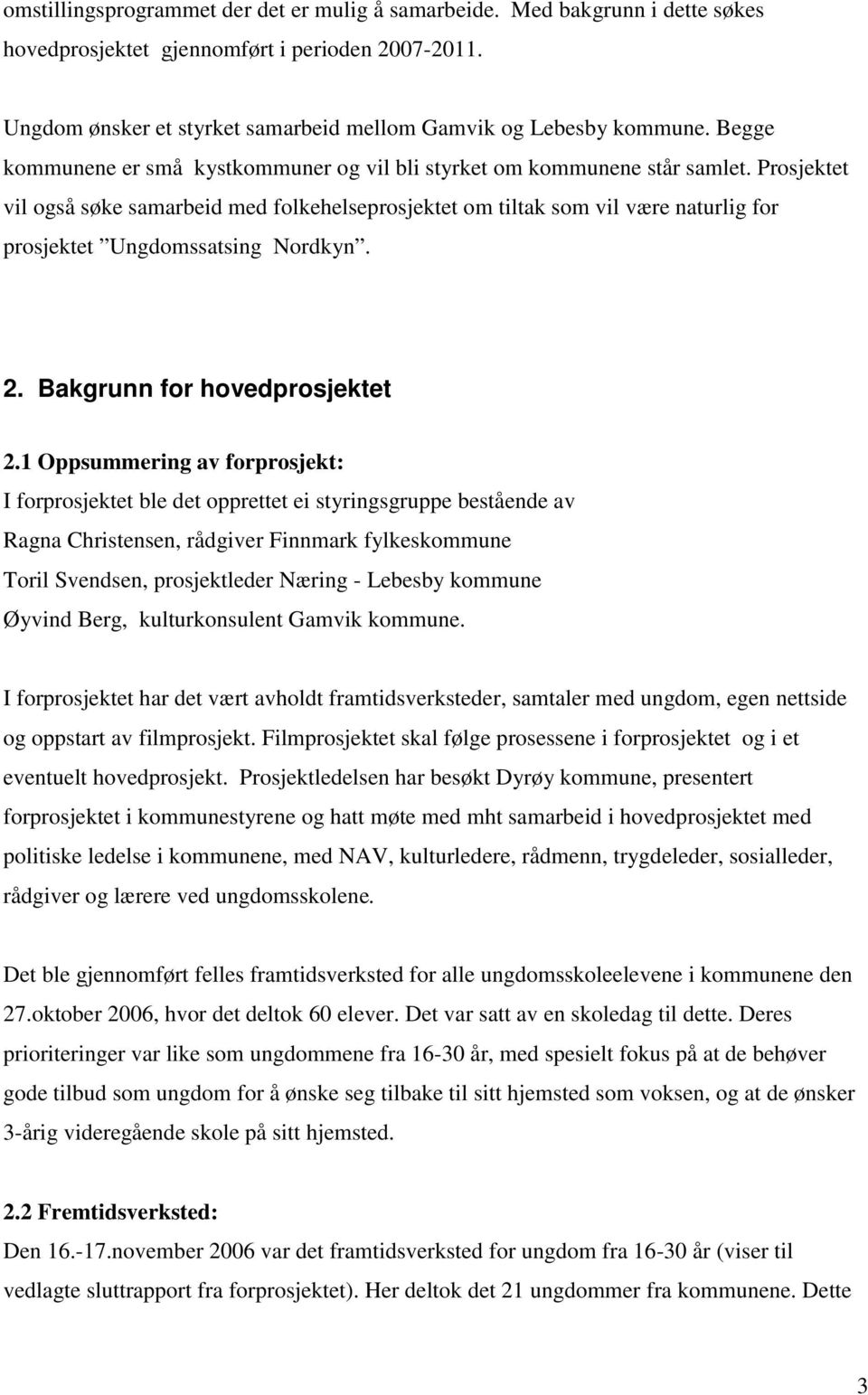 Prosjektet vil også søke samarbeid med folkehelseprosjektet om tiltak som vil være naturlig for prosjektet Ungdomssatsing Nordkyn. 2. Bakgrunn for hovedprosjektet 2.