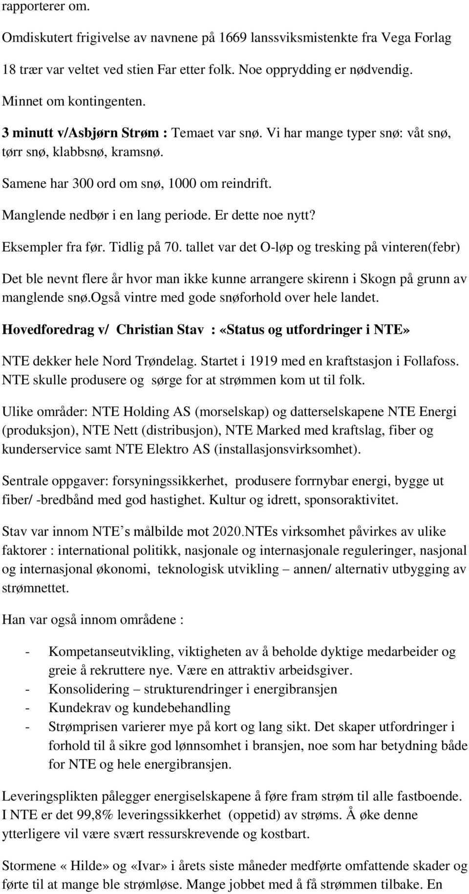 Er dette noe nytt? Eksempler fra før. Tidlig på 70. tallet var det O-løp og tresking på vinteren(febr) Det ble nevnt flere år hvor man ikke kunne arrangere skirenn i Skogn på grunn av manglende snø.