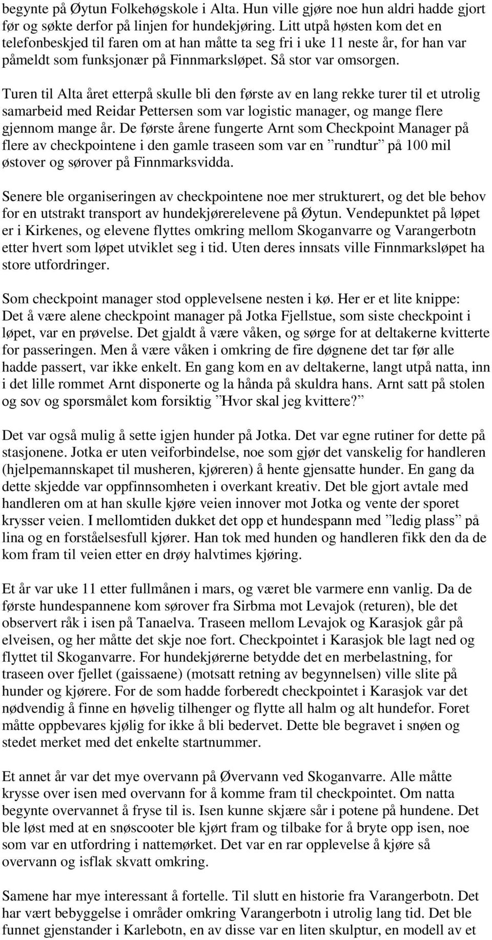 Turen til Alta året etterpå skulle bli den første av en lang rekke turer til et utrolig samarbeid med Reidar Pettersen som var logistic manager, og mange flere gjennom mange år.