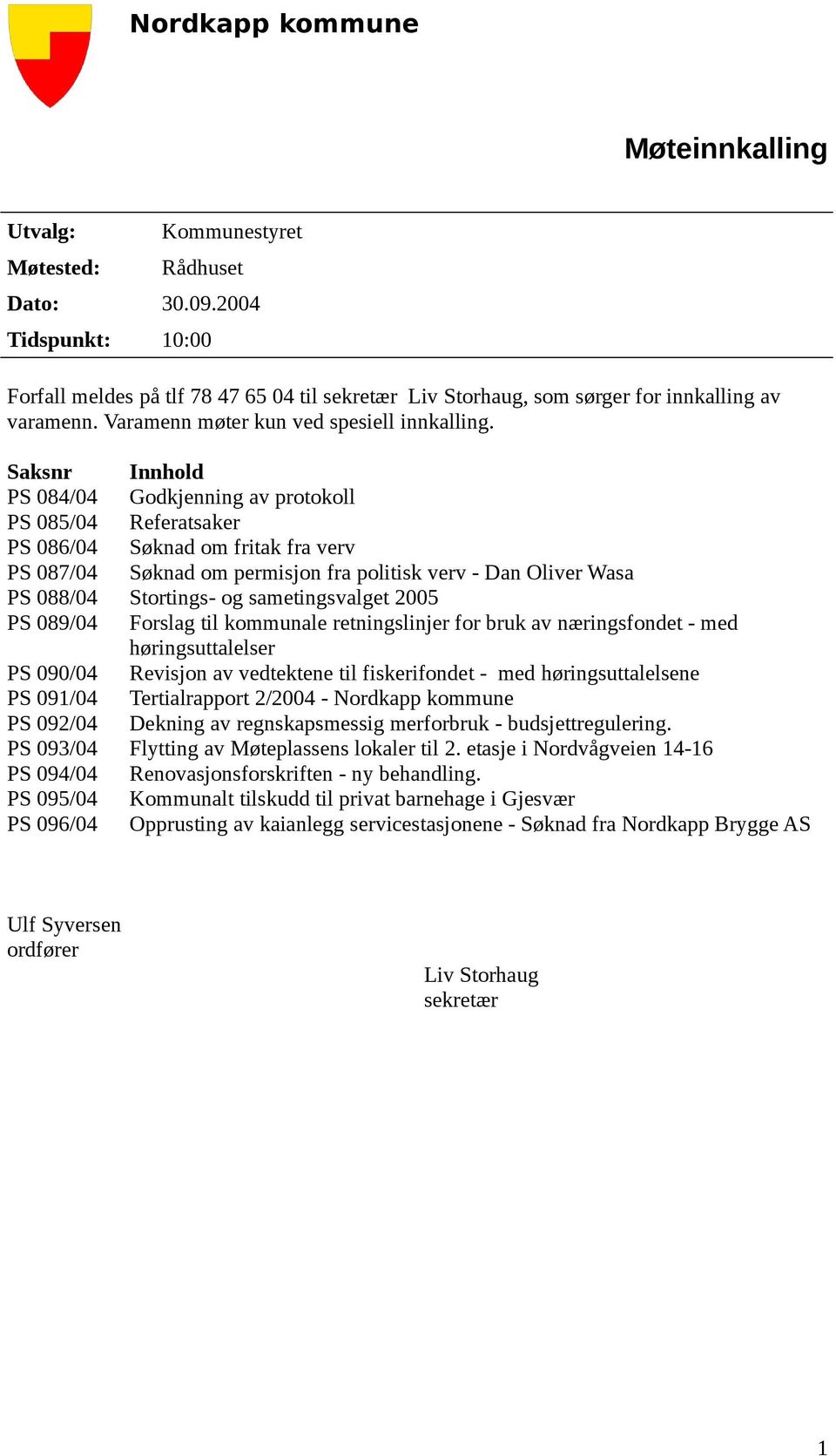 Saksnr Innhold PS 084/04 Godkjenning av protokoll PS 085/04 Referatsaker PS 086/04 Søknad om fritak fra verv PS 087/04 Søknad om permisjon fra politisk verv - Dan Oliver Wasa PS 088/04 Stortings- og