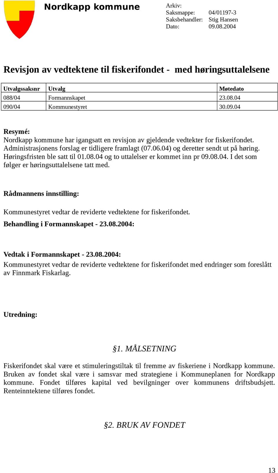 /04 Kommunestyret 30.09.04 Resymé: Nordkapp kommune har igangsatt en revisjon av gjeldende vedtekter for fiskerifondet. Administrasjonens forslag er tidligere framlagt (07.06.