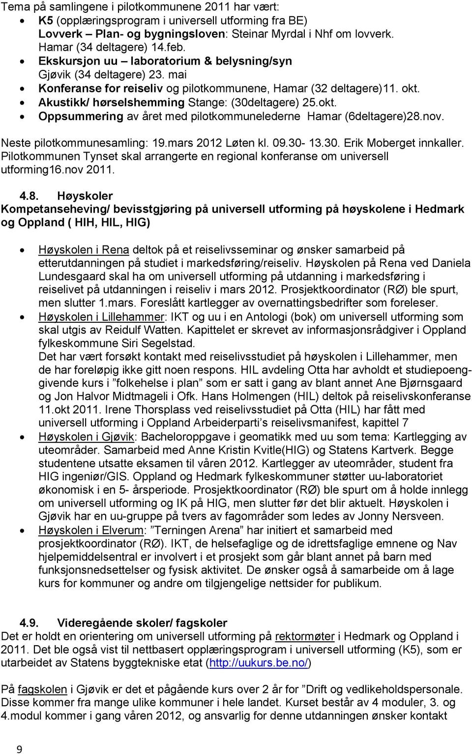 nv. Neste piltkmmunesamling: 19.mars 2012 Løten kl. 09.30-13.30. Erik Mberget innkaller. Piltkmmunen Tynset skal arrangerte en reginal knferanse m universell utfrming16.nv 2011. 4.8.