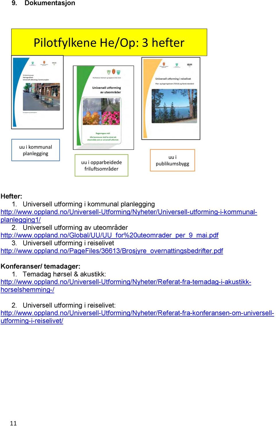 Universell utfrming i reiselivet http://www.ppland.n/pagefiles/36613/brsjyre_vernattingsbedrifter.pdf Knferanser/ temadager: 1. Temadag hørsel & akustikk: http://www.ppland.n/universell-utfrming/nyheter/referat-fra-temadag-i-akustikkhrselshemming-/ 2.