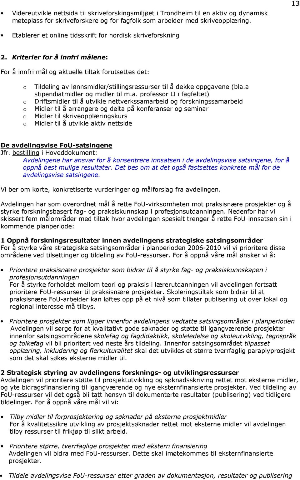 Kriterier for å innfri målene: For å innfri mål og aktuelle tiltak forutsettes det: o o o o o Tildeling av lønnsmidler/stillingsressurser til å dekke oppgavene (bla.a stipendiatmidler og midler til m.