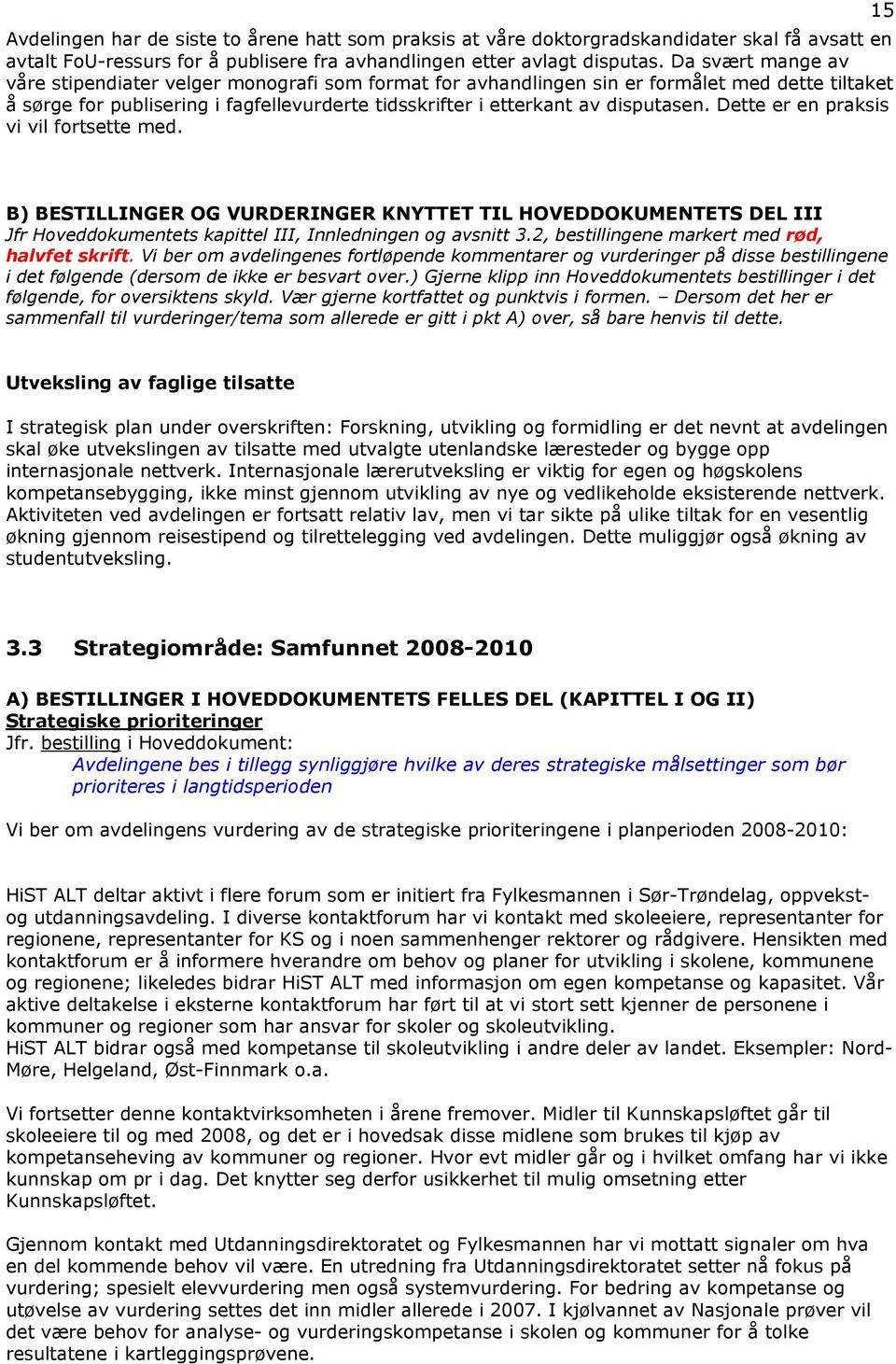 Dette er en praksis vi vil fortsette med. 15 B) BESTILLINGER OG VURDERINGER KNYTTET TIL HOVEDDOKUMENTETS DEL III Jfr Hoveddokumentets kapittel III, Innledningen og avsnitt 3.