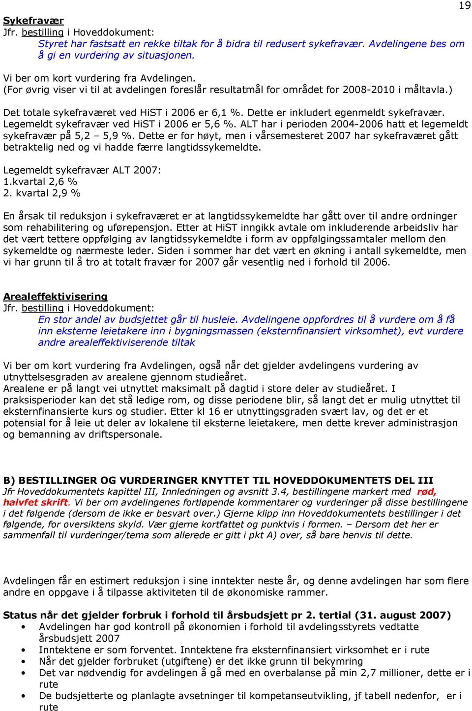 Legemeldt sykefravær ved HiST i 2006 er 5,6 %. ALT har i perioden 2004-2006 hatt et legemeldt sykefravær på 5,2 5,9 %.