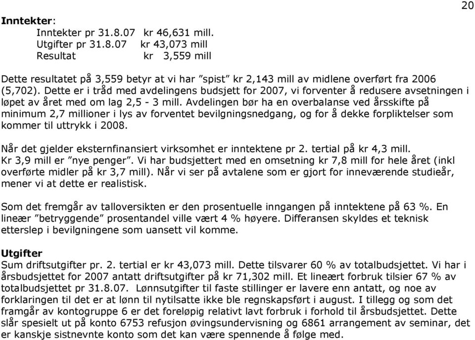 Avdelingen bør ha en overbalanse ved årsskifte på minimum 2,7 millioner i lys av forventet bevilgningsnedgang, og for å dekke forpliktelser som kommer til uttrykk i 2008.