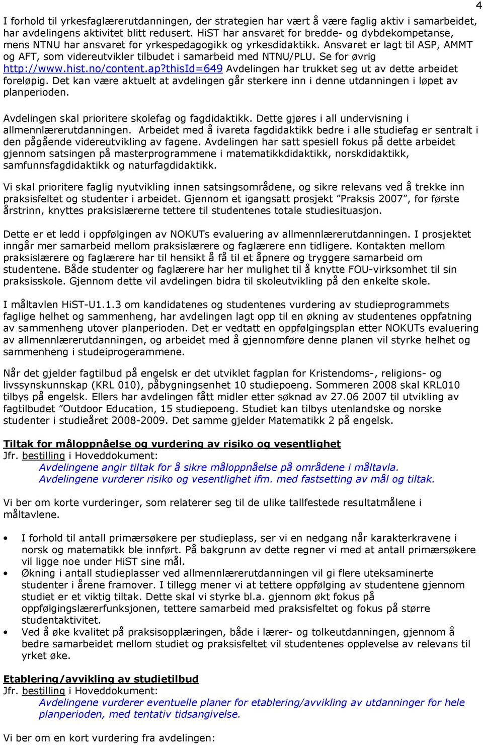 Ansvaret er lagt til ASP, AMMT og AFT, som videreutvikler tilbudet i samarbeid med NTNU/PLU. Se for øvrig http://www.hist.no/content.ap?