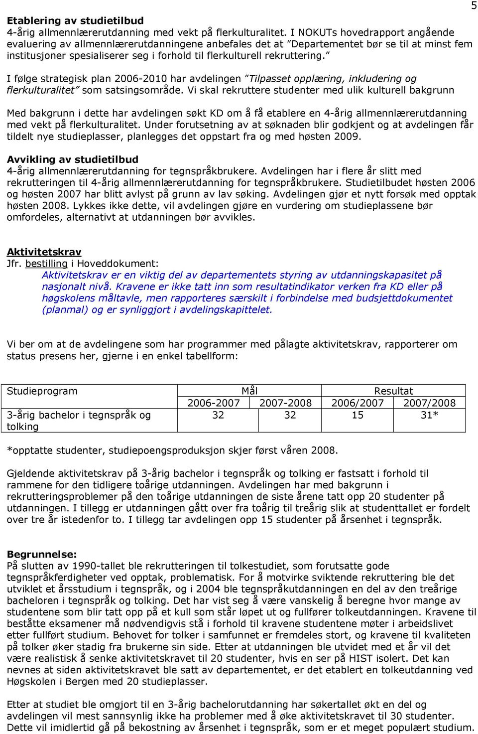 I følge strategisk plan 2006-2010 har avdelingen Tilpasset opplæring, inkludering og flerkulturalitet som satsingsområde.