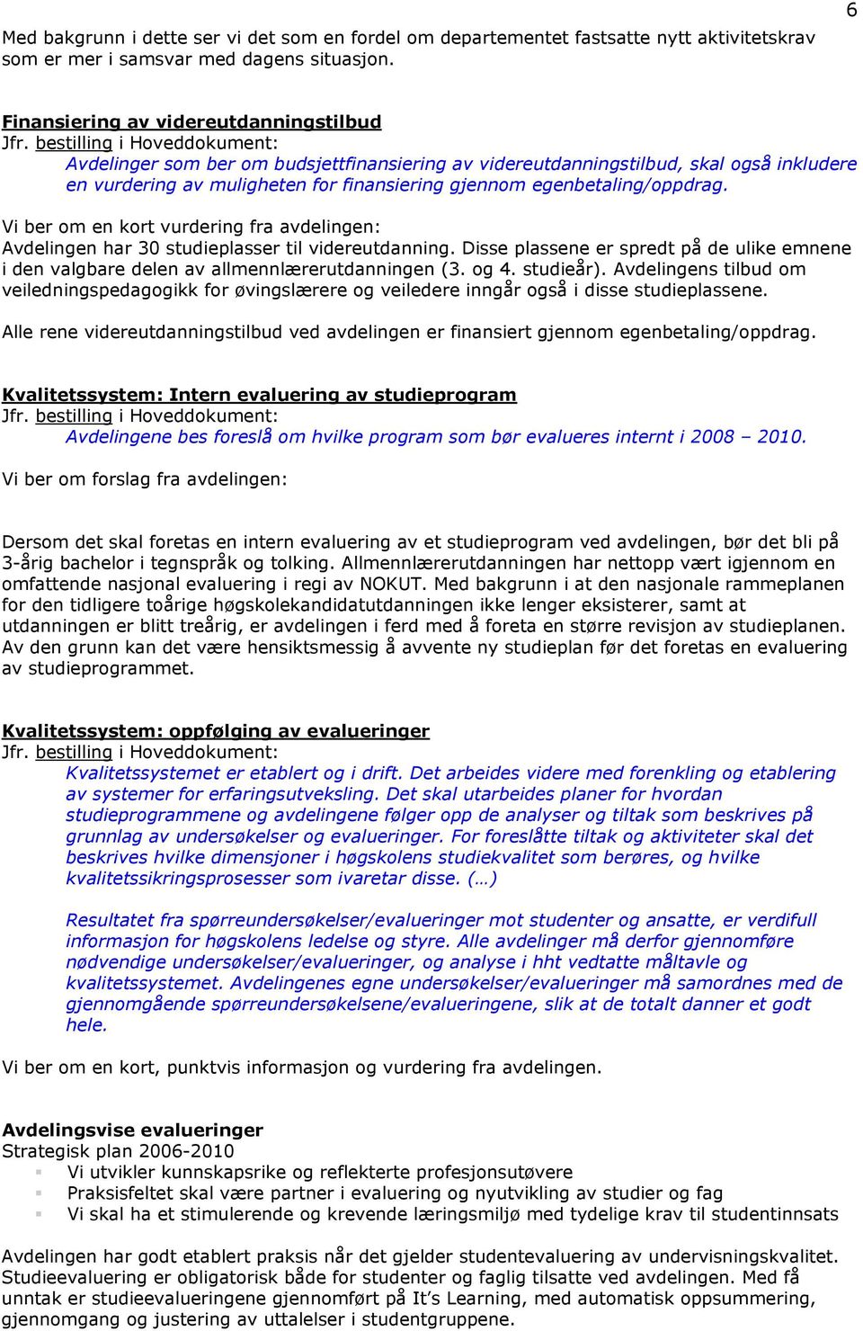 egenbetaling/oppdrag. Vi ber om en kort vurdering fra avdelingen: Avdelingen har 30 studieplasser til videreutdanning.