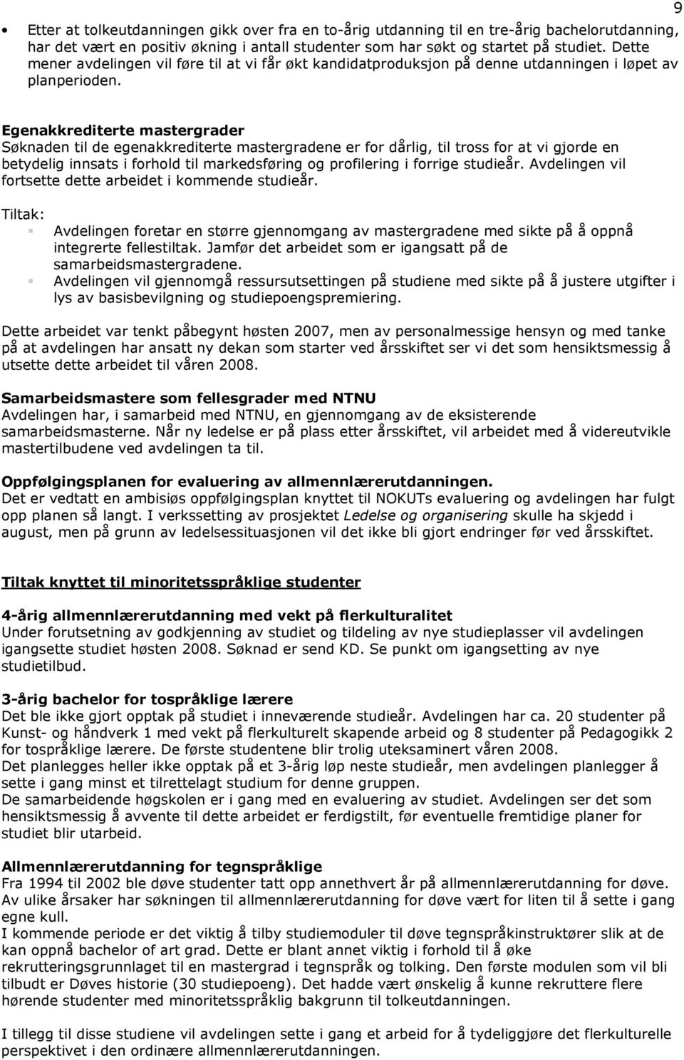 9 Egenakkrediterte mastergrader Søknaden til de egenakkrediterte mastergradene er for dårlig, til tross for at vi gjorde en betydelig innsats i forhold til markedsføring og profilering i forrige