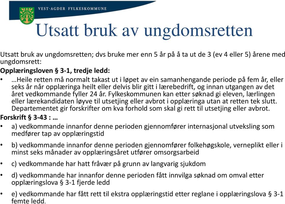 Fylkeskommunen kan etter søknad gi eleven, lærlingen eller lærekandidaten løyve til utsetjing eller avbrot i opplæringa utan at retten tek slutt.