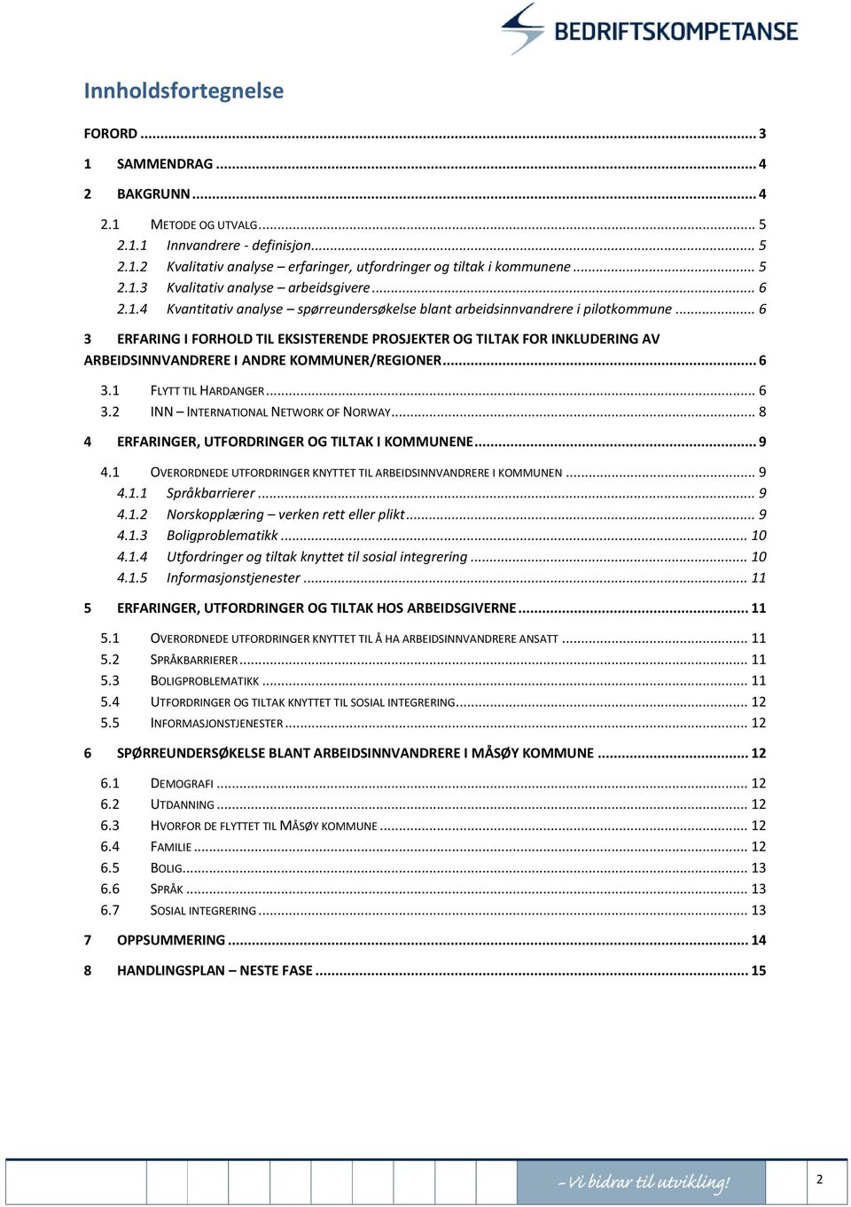 .. 6 3 ERFARING I FORHOLD TIL EKSISTERENDE PROSJEKTER OG TILTAK FOR INKLUDERING AV ARBEIDSINNVANDRERE I ANDRE KOMMUNER/REGIONER... 6 3.1 FLYTT TIL HARDANGER... 6 3.2 INN INTERNATIONAL NETWORK OF NORWAY.