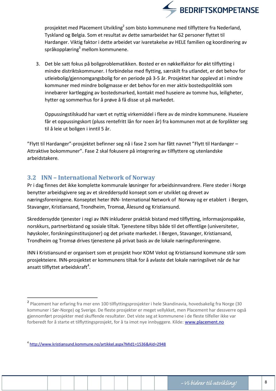 Bosted er en nøkkelfaktor for økt tilflytting i mindre distriktskommuner. I forbindelse med flytting, særskilt fra utlandet, er det behov for utleiebolig/gjennomgangsbolig for en periode på 3-5 år.