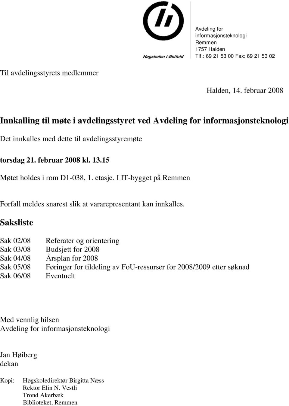 15 Møtet holdes i rom D1-038, 1. etasje. I IT-bygget på Remmen Forfall meldes snarest slik at vararepresentant kan innkalles.