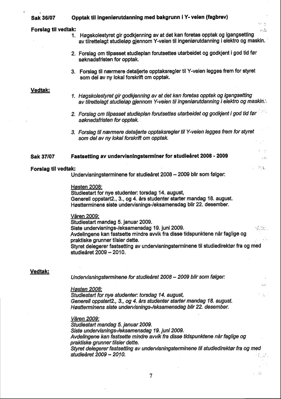 Forslag om tilpasset studieplan forutsettes utarbeidet og godkjent i god tid før søknadsfristen for opptak. 3.