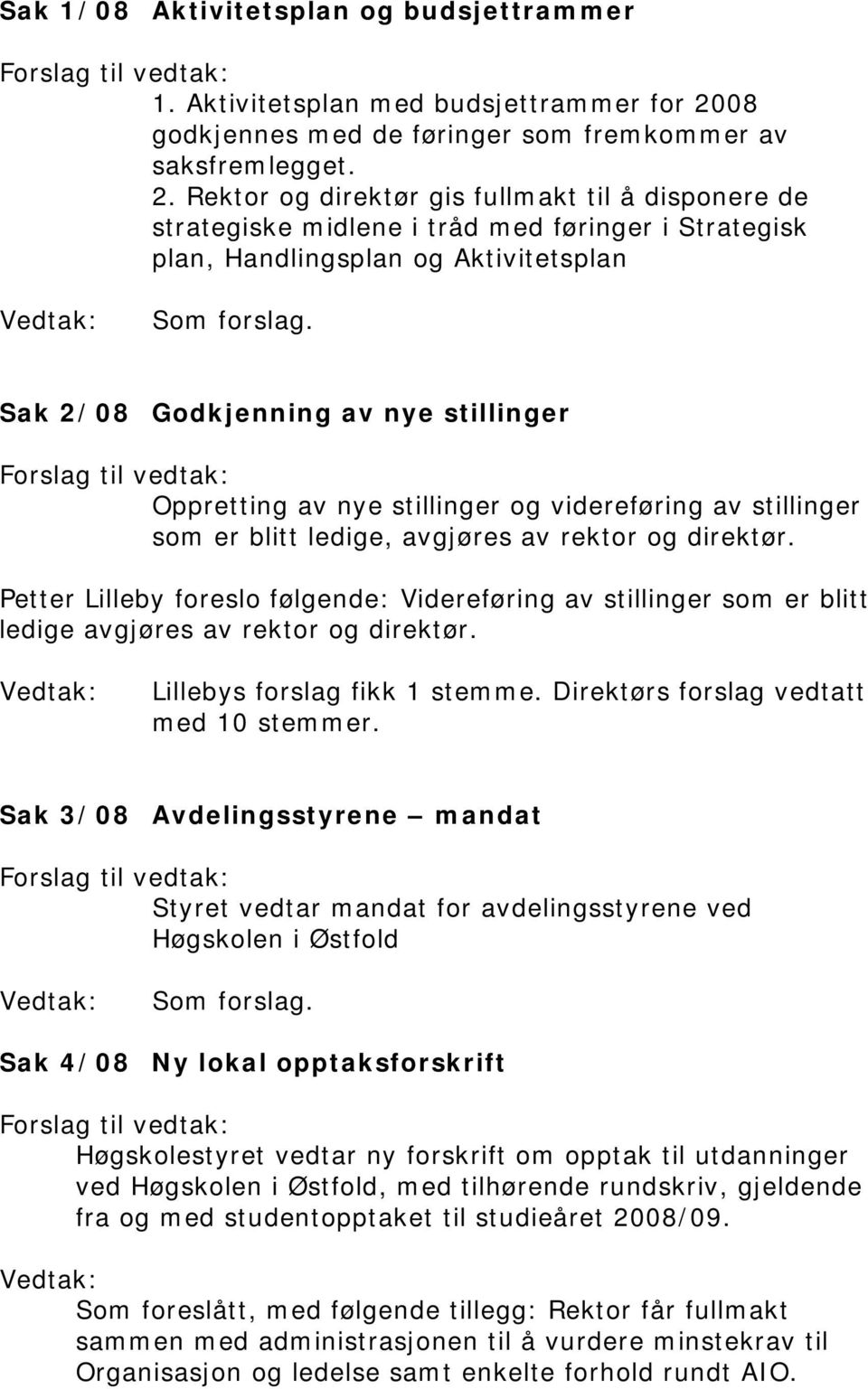 Rektor og direktør gis fullmakt til å disponere de strategiske midlene i tråd med føringer i Strategisk plan, Handlingsplan og Aktivitetsplan Vedtak: Som forslag.