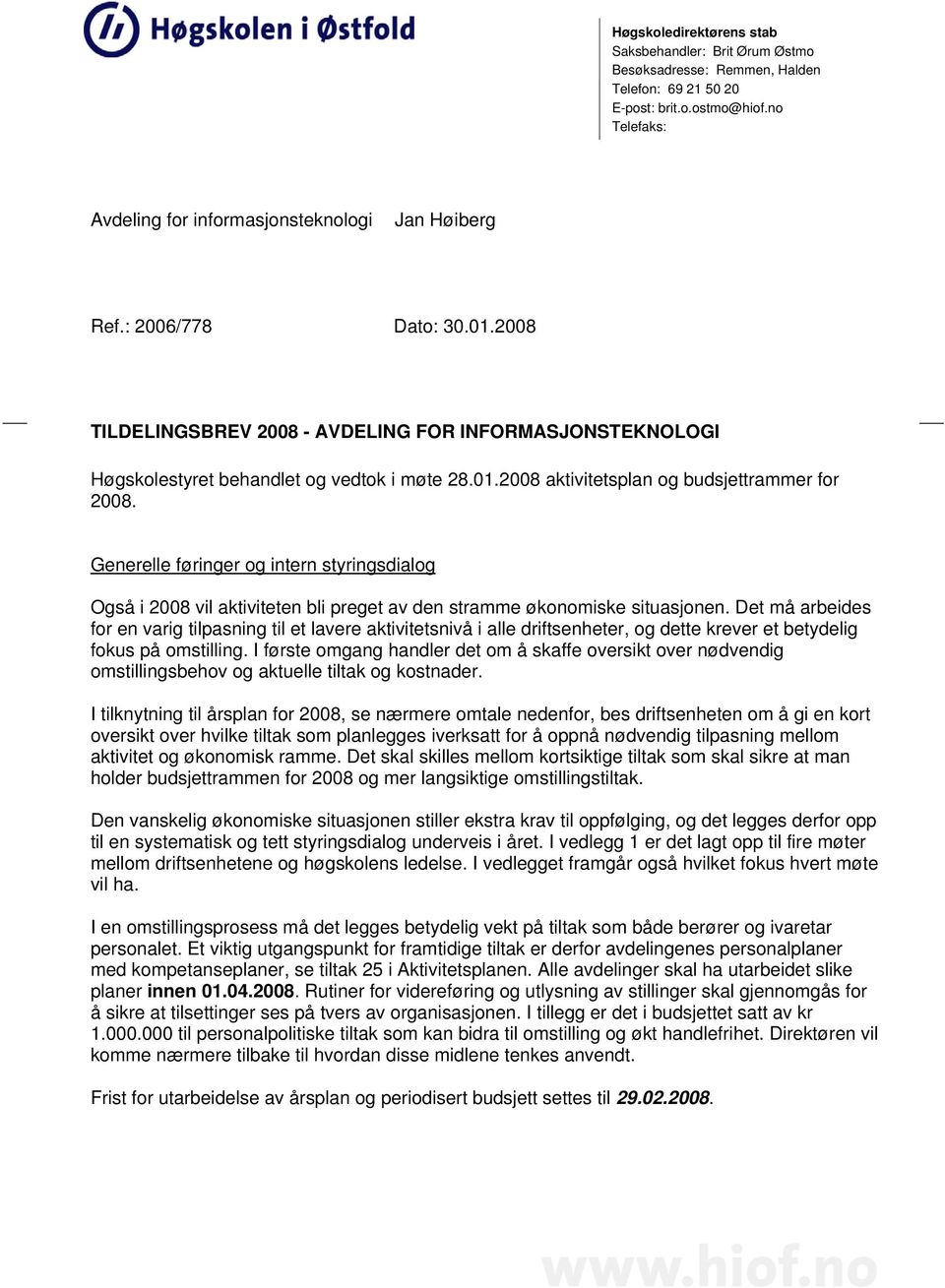 Generelle føringer og intern styringsdialog Også i 2008 vil aktiviteten bli preget av den stramme økonomiske situasjonen.