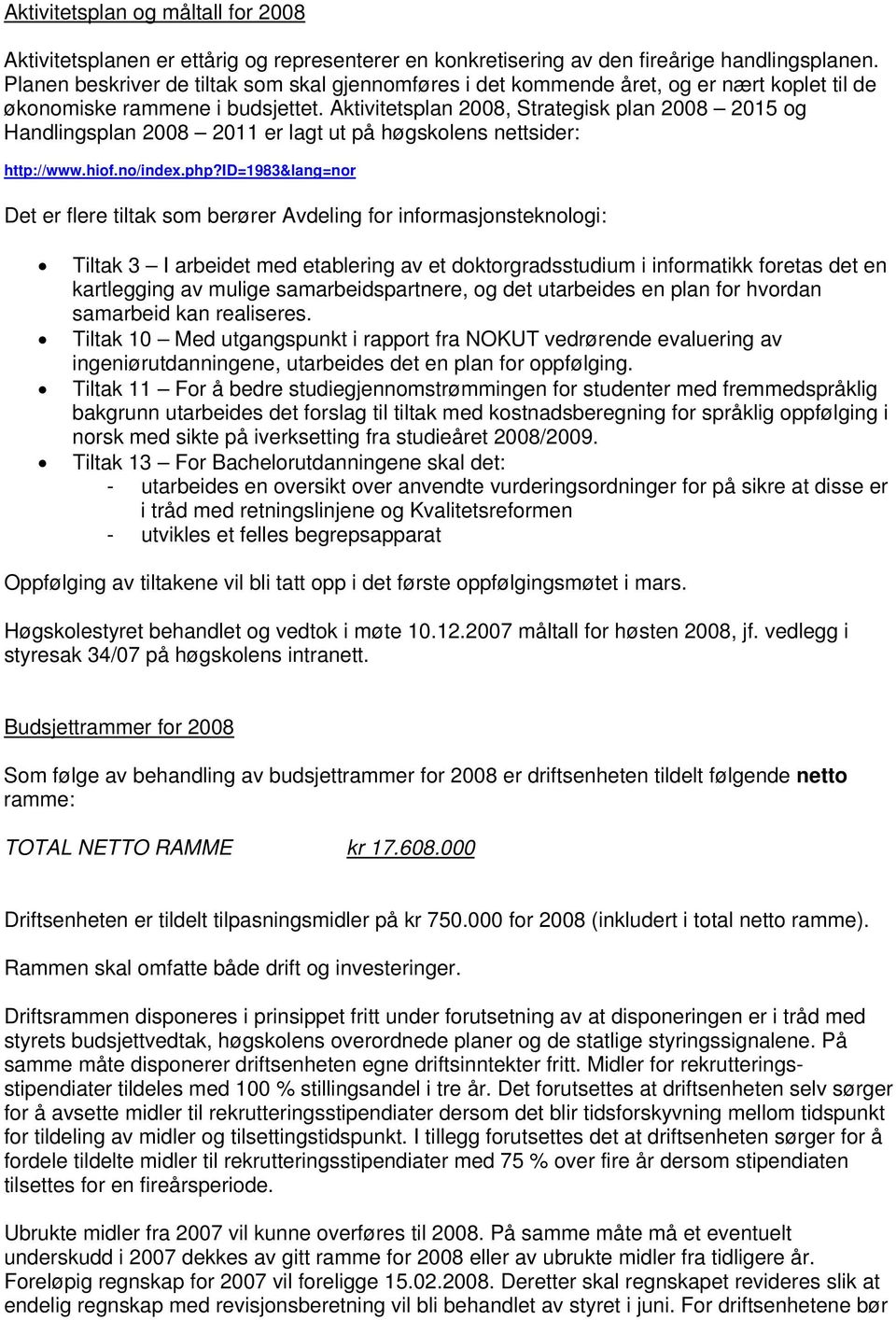 Aktivitetsplan 2008, Strategisk plan 2008 2015 og Handlingsplan 2008 2011 er lagt ut på høgskolens nettsider: http://www.hiof.no/index.php?