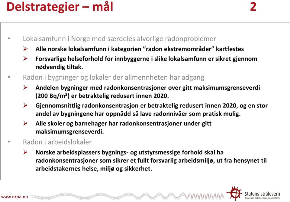 Radon i bygninger og lokaler der allmennheten har adgang Andelen bygninger med radonkonsentrasjoner over gitt maksimumsgrenseverdi (200 Bq/m 3 ) er betraktelig redusert innen 2020.