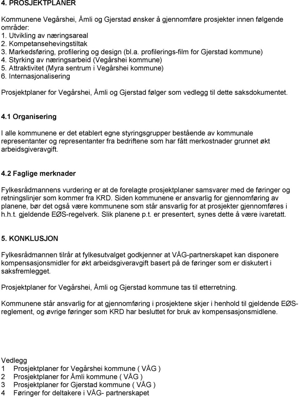 Internasjonalisering Prosjektplaner for Vegårshei, Åmli og Gjerstad følger som vedlegg til dette saksdokumentet. 4.