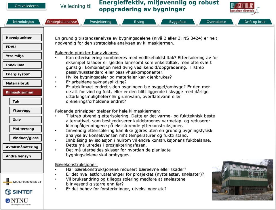 Etterisolering av for eksempel fasader er sjelden lønnsomt som enkelttiltak, men ofte svært gunstig i kombinasjon med øvrig vedlikehold/oppgradering.