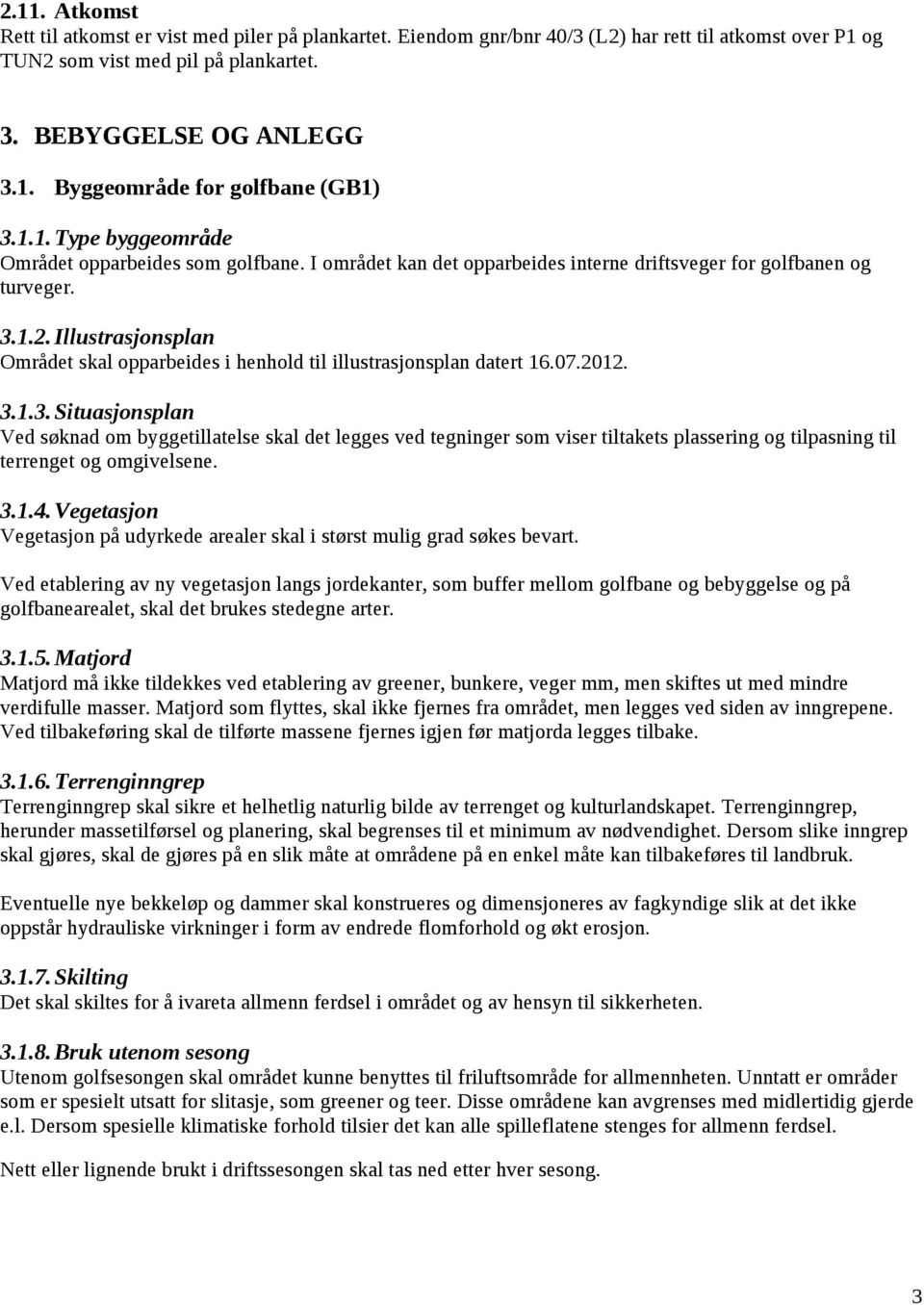 Illustrasjonsplan Området skal opparbeides i henhold til illustrasjonsplan datert 16.07.2012. 3.