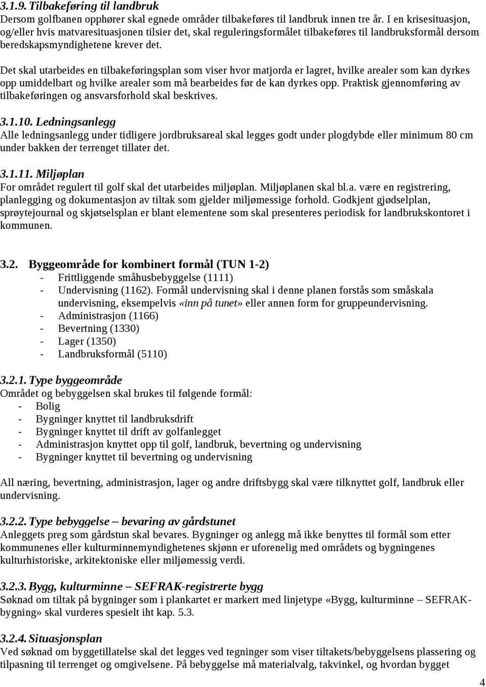 Det skal utarbeides en tilbakeføringsplan som viser hvor matjorda er lagret, hvilke arealer som kan dyrkes opp umiddelbart og hvilke arealer som må bearbeides før de kan dyrkes opp.