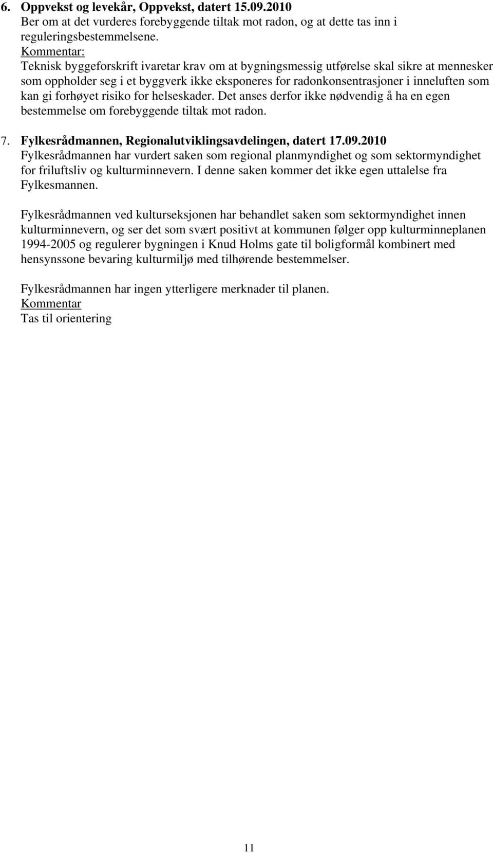 forhøyet risiko for helseskader. Det anses derfor ikke nødvendig å ha en egen bestemmelse om forebyggende tiltak mot radon. 7. Fylkesrådmannen, Regionalutviklingsavdelingen, datert 17.09.