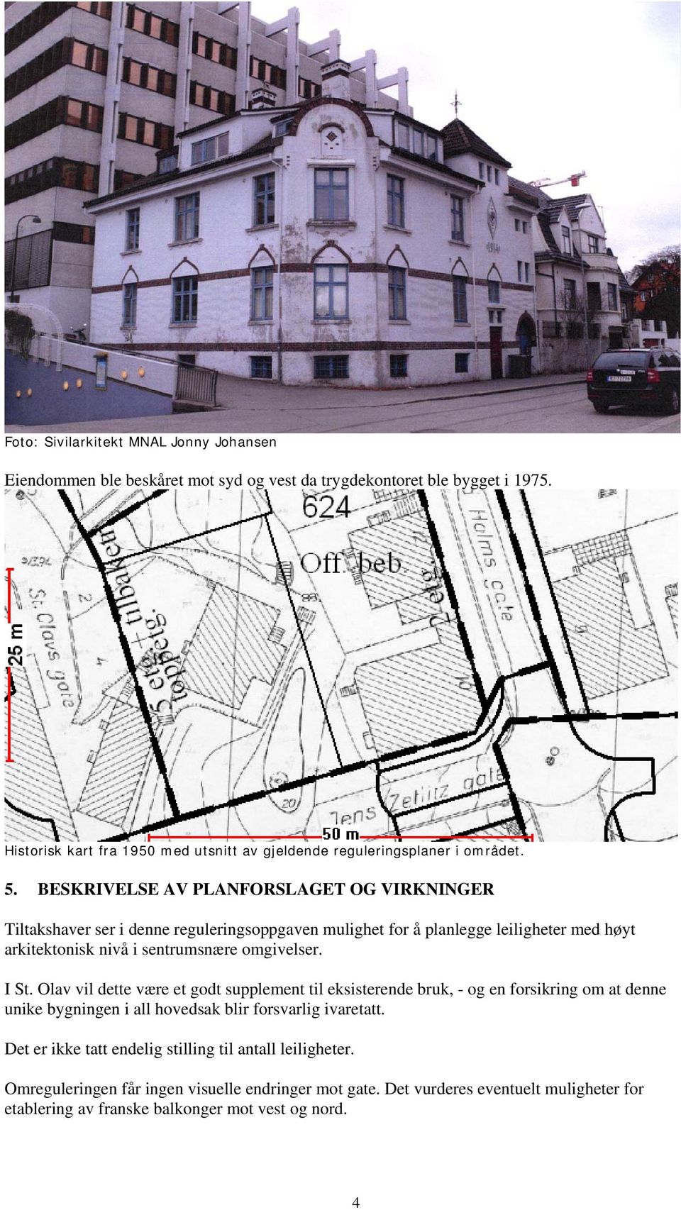 BESKRIVELSE AV PLANFORSLAGET OG VIRKNINGER Tiltakshaver ser i denne reguleringsoppgaven mulighet for å planlegge leiligheter med høyt arkitektonisk nivå i sentrumsnære omgivelser.