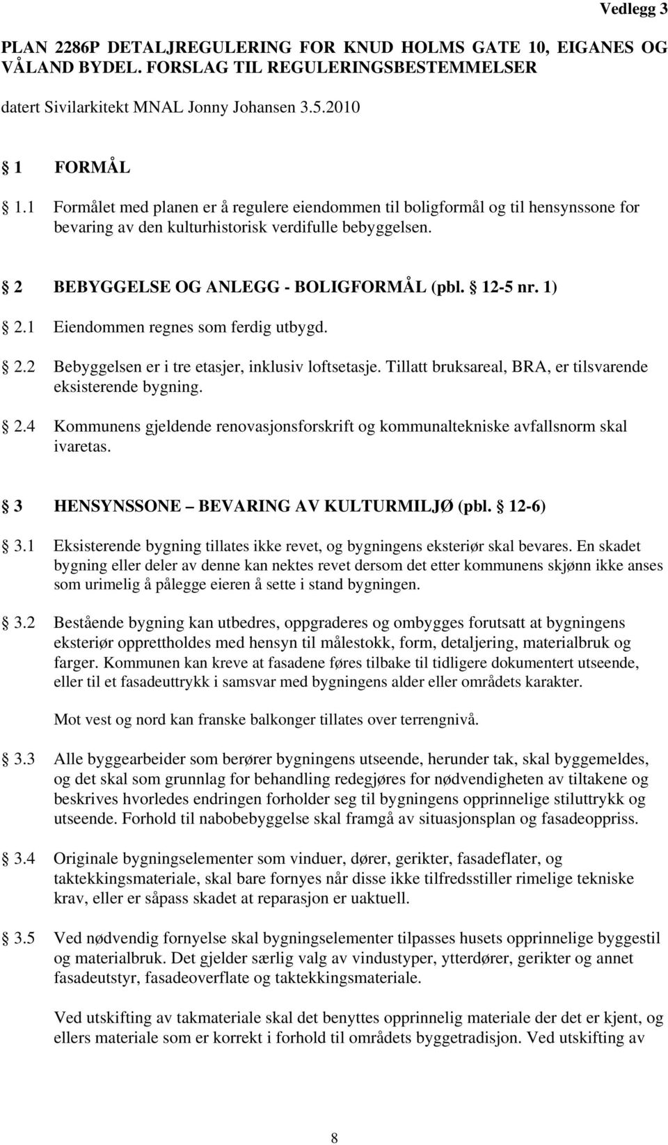 1 Eiendommen regnes som ferdig utbygd. 2.2 Bebyggelsen er i tre etasjer, inklusiv loftsetasje. Tillatt bruksareal, BRA, er tilsvarende eksisterende bygning. 2.4 Kommunens gjeldende renovasjonsforskrift og kommunaltekniske avfallsnorm skal ivaretas.