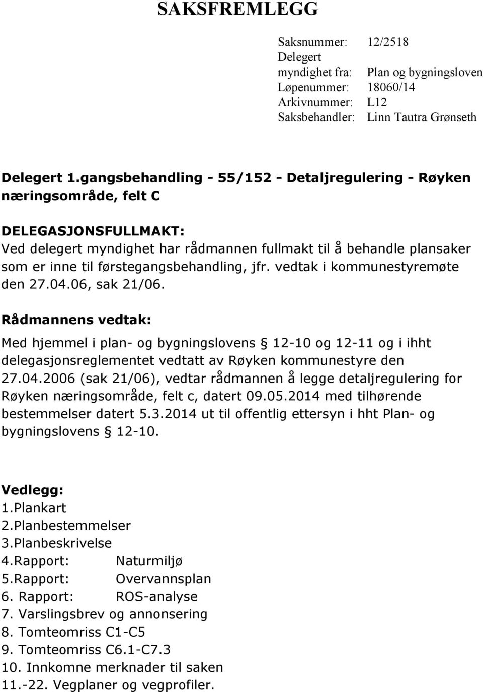 førstegangsbehandling, jfr. vedtak i kommunestyremøte den 27.04.06, sak 21/06.