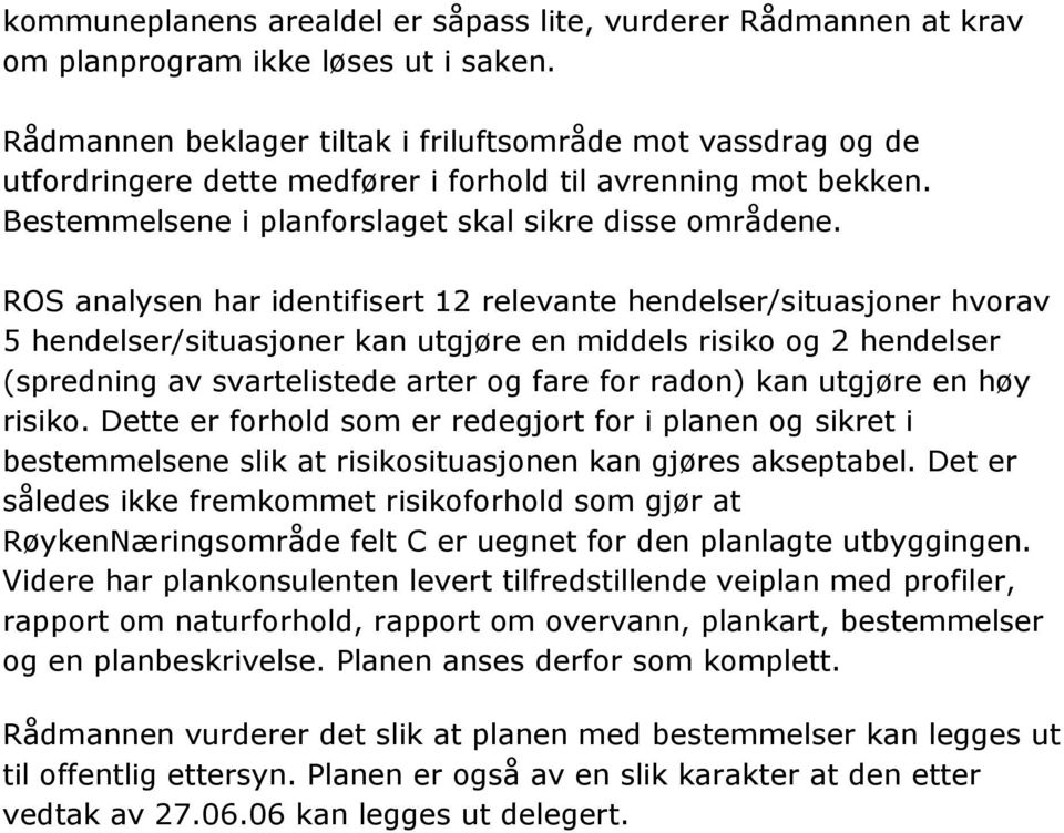 ROS analysen har identifisert 12 relevante hendelser/situasjoner hvorav 5 hendelser/situasjoner kan utgjøre en middels risiko og 2 hendelser (spredning av svartelistede arter og fare for radon) kan