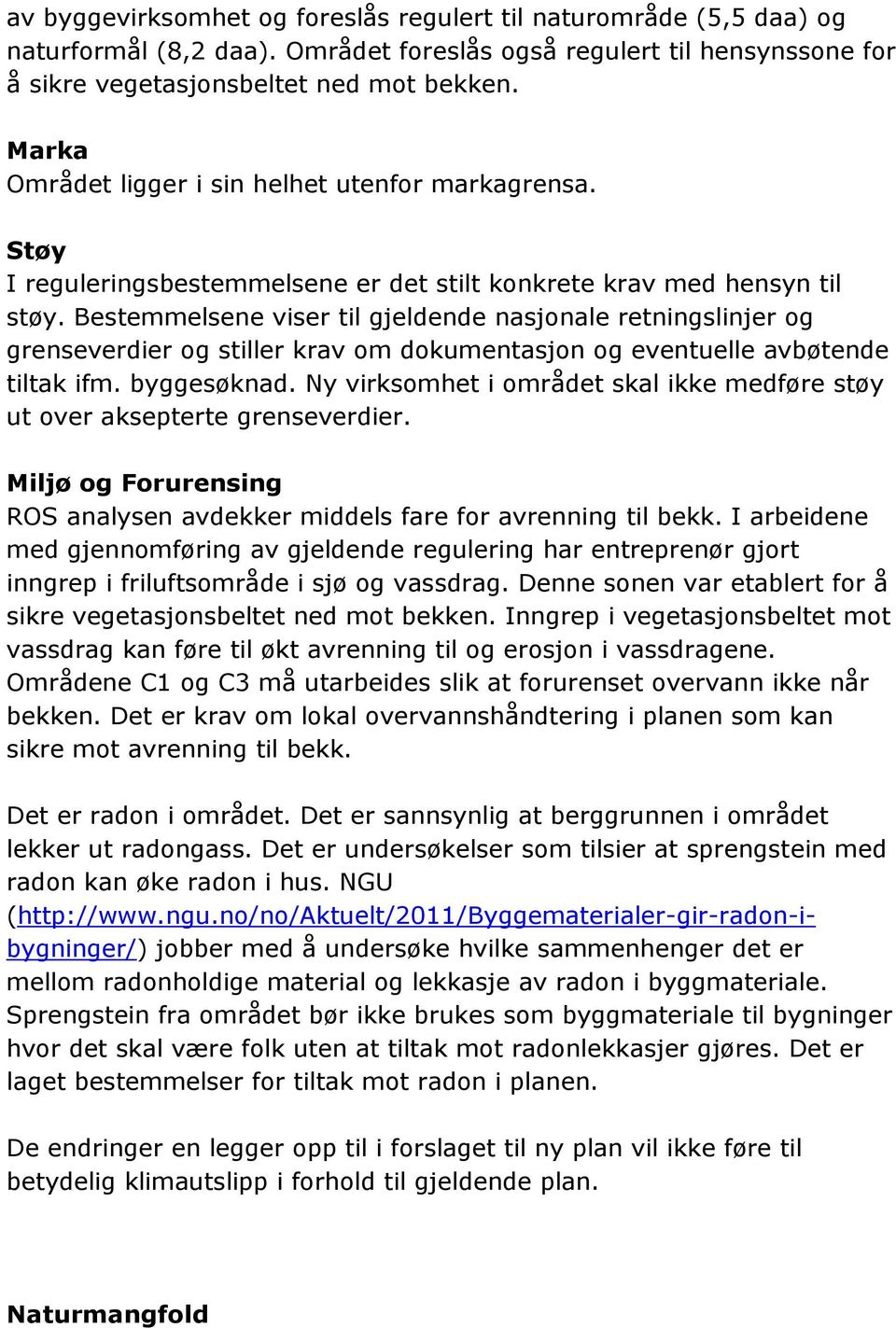 Bestemmelsene viser til gjeldende nasjonale retningslinjer og grenseverdier og stiller krav om dokumentasjon og eventuelle avbøtende tiltak ifm. byggesøknad.