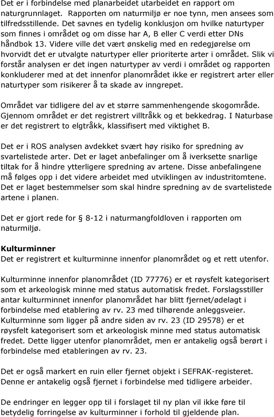 Videre ville det vært ønskelig med en redegjørelse om hvorvidt det er utvalgte naturtyper eller prioriterte arter i området.