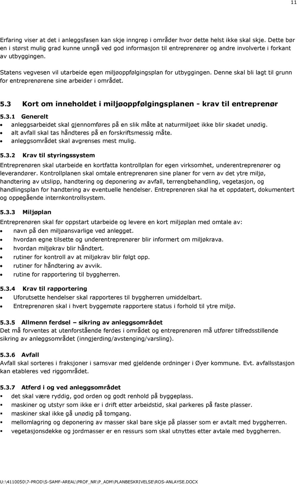 Statens vegvesen vil utarbeide egen miljøoppfølgingsplan for utbyggingen. Denne skal bli lagt til grunn for entreprenørene sine arbeider i området. 5.