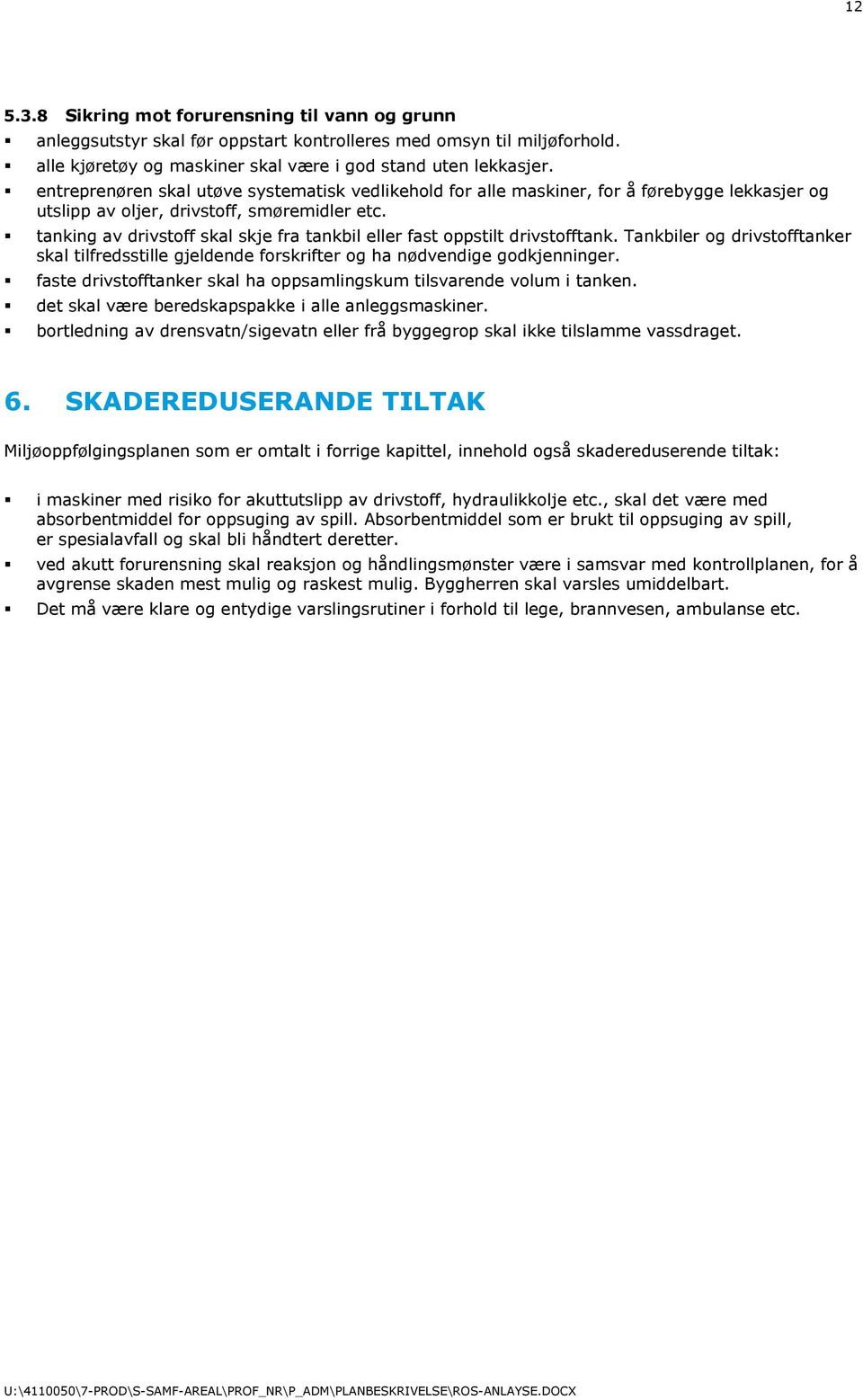 tanking av drivstoff skal skje fra tankbil eller fast oppstilt drivstofftank. Tankbiler og drivstofftanker skal tilfredsstille gjeldende forskrifter og ha nødvendige godkjenninger.