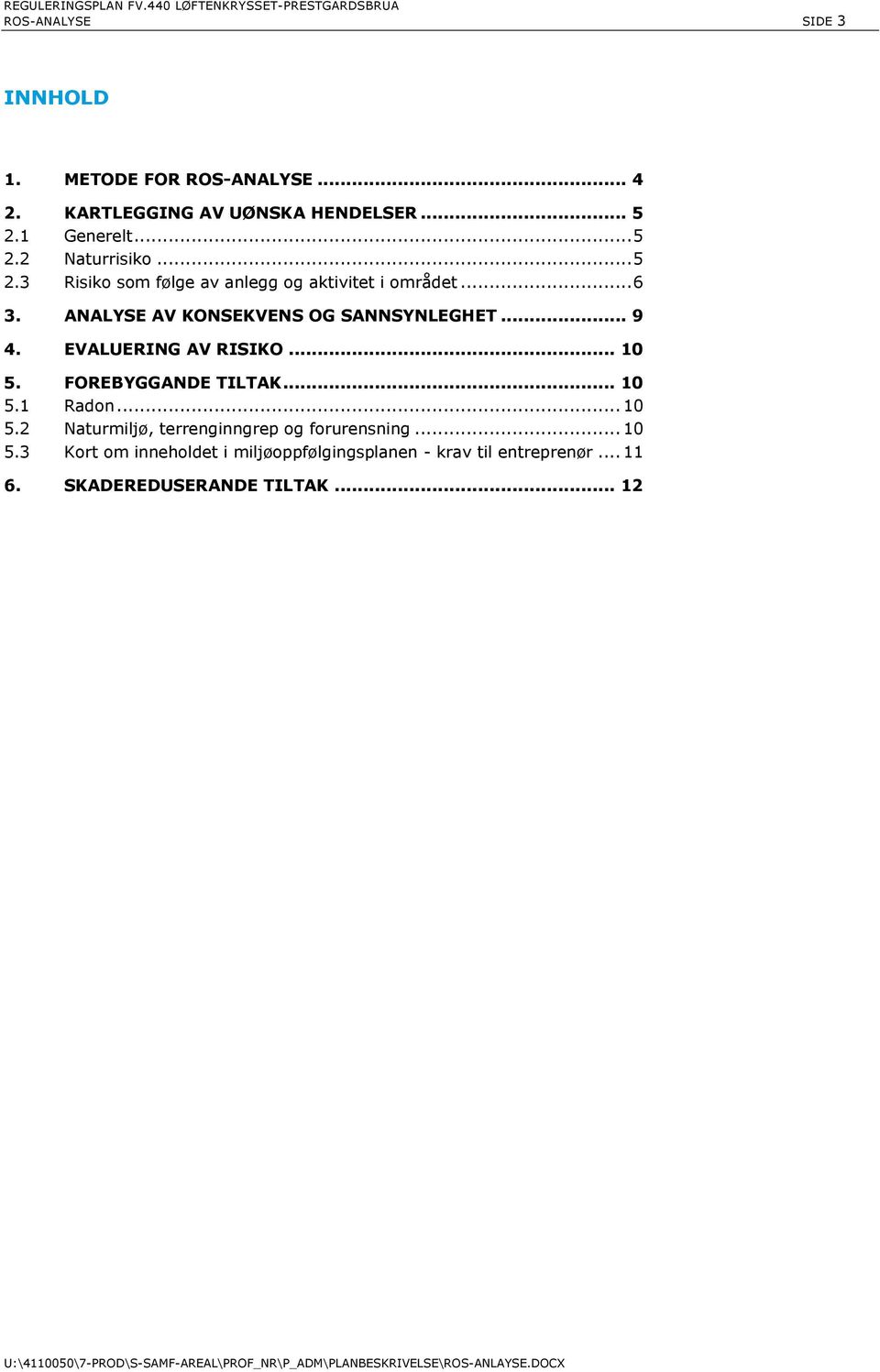 .. 6 3. ANALYSE AV KONSEKVENS OG SANNSYNLEGHET... 9 4. EVALUERING AV RISIKO... 10 5. FOREBYGGANDE TILTAK... 10 5.1 Radon... 10 5.2 Naturmiljø, terrenginngrep og forurensning.