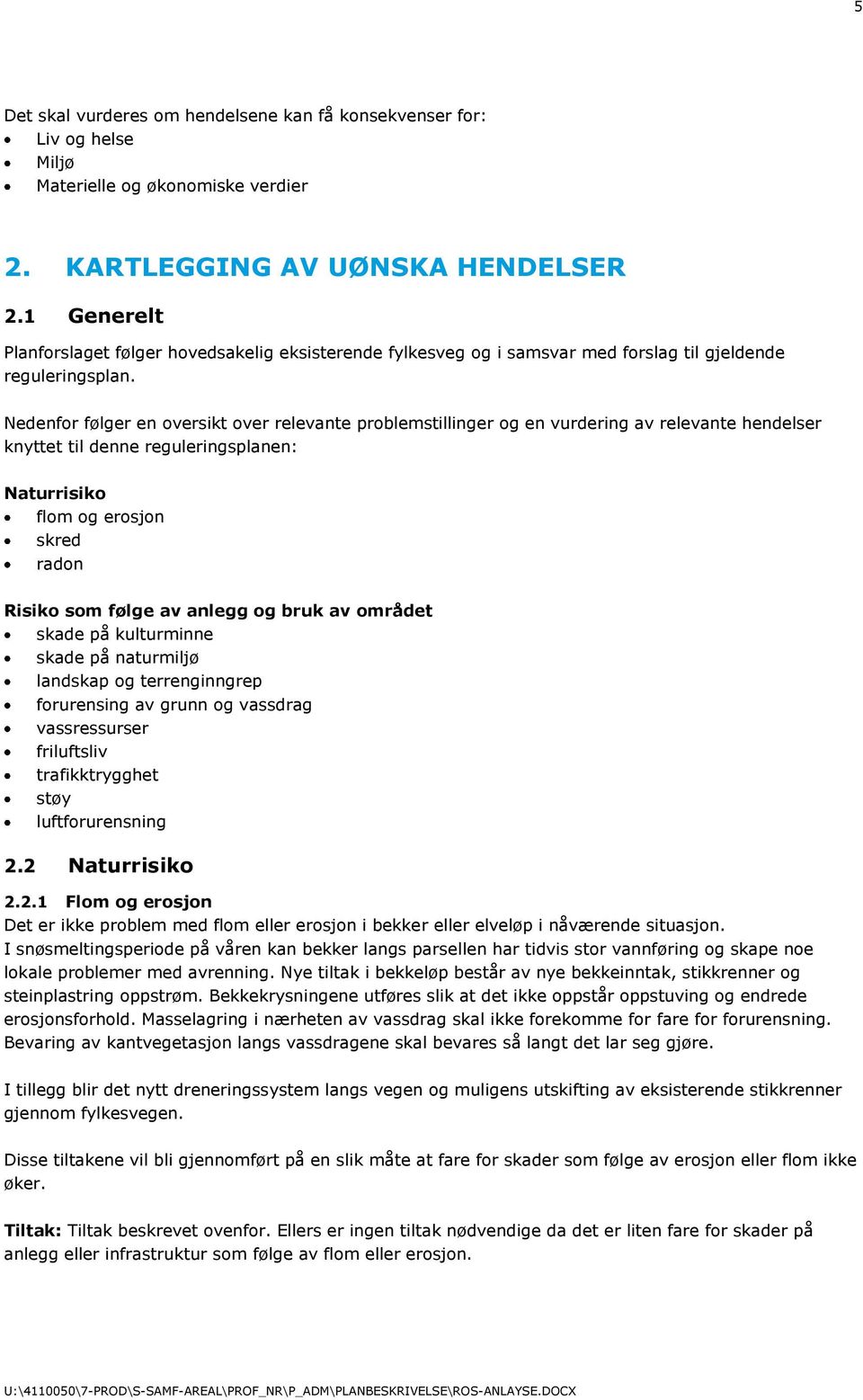 Nedenfor følger en oversikt over relevante problemstillinger og en vurdering av relevante hendelser knyttet til denne reguleringsplanen: Naturrisiko flom og erosjon skred radon Risiko som følge av