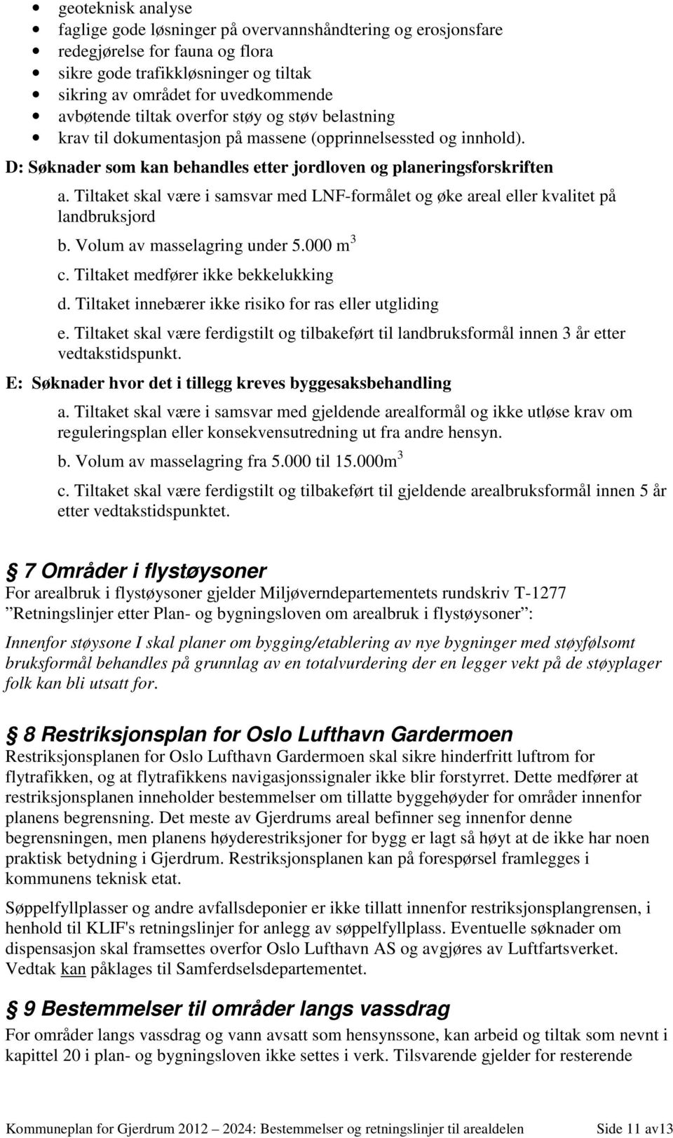 Tiltaket skal være i samsvar med LNF-formålet og øke areal eller kvalitet på landbruksjord b. Volum av masselagring under 5.000 m 3 c. Tiltaket medfører ikke bekkelukking d.