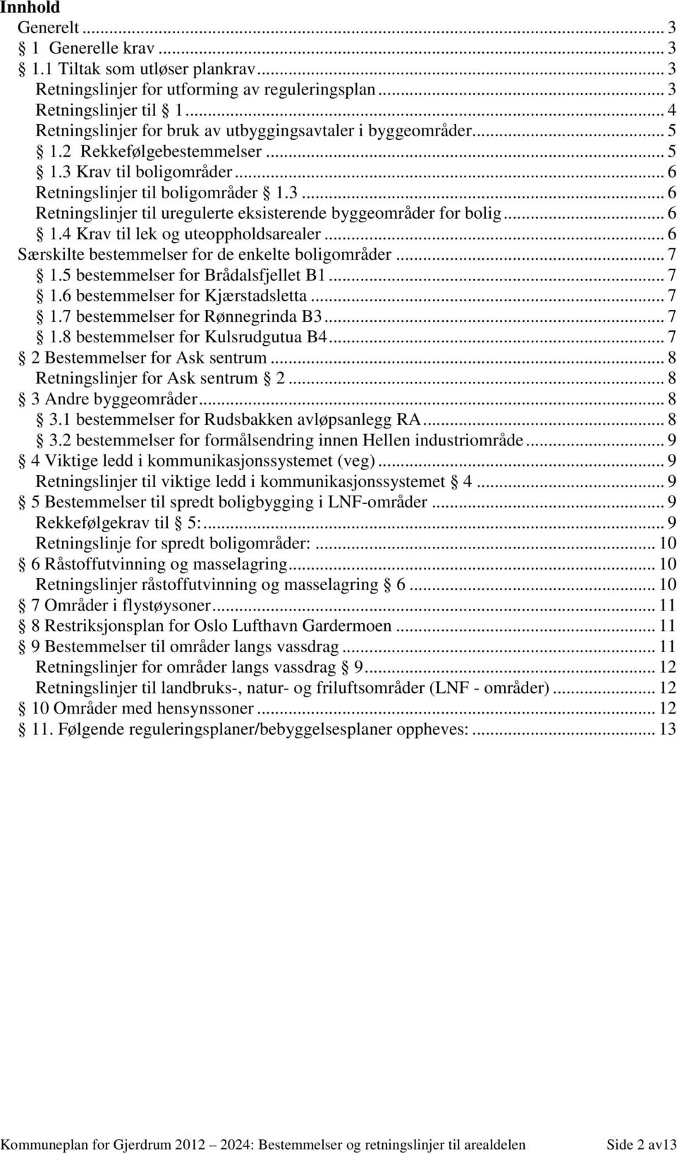 .. 6 1.4 Krav til lek og uteoppholdsarealer... 6 Særskilte bestemmelser for de enkelte boligområder... 7 1.5 bestemmelser for Brådalsfjellet B1... 7 1.6 bestemmelser for Kjærstadsletta... 7 1.7 bestemmelser for Rønnegrinda B3.