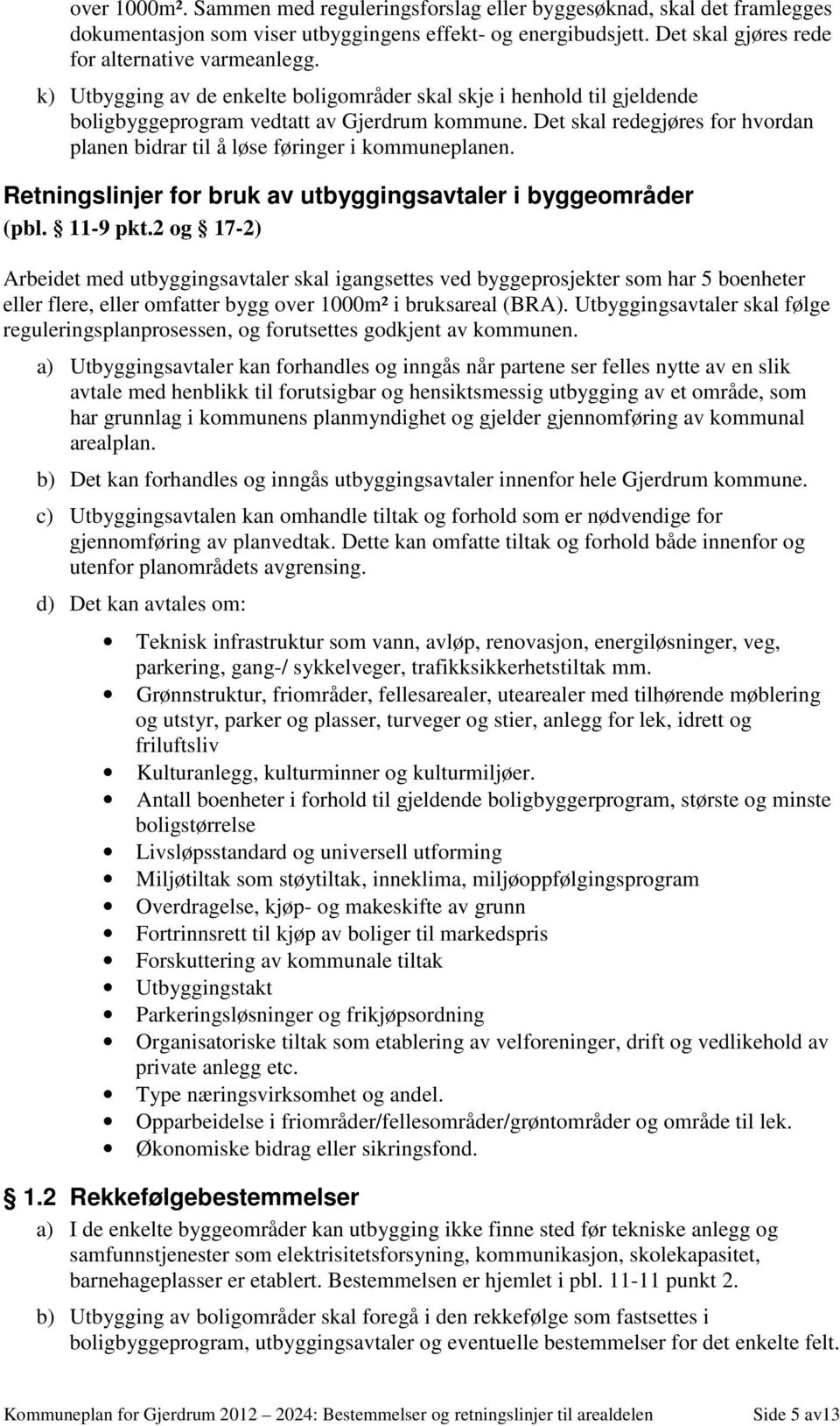 Det skal redegjøres for hvordan planen bidrar til å løse føringer i kommuneplanen. Retningslinjer for bruk av utbyggingsavtaler i byggeområder (pbl. 11-9 pkt.