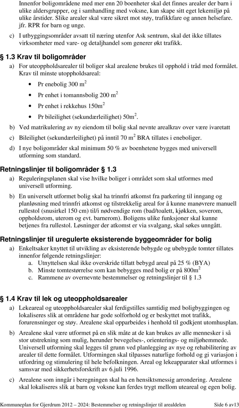 c) I utbyggingsområder avsatt til næring utenfor Ask sentrum, skal det ikke tillates virksomheter med vare- og detaljhandel som generer økt trafikk. 1.