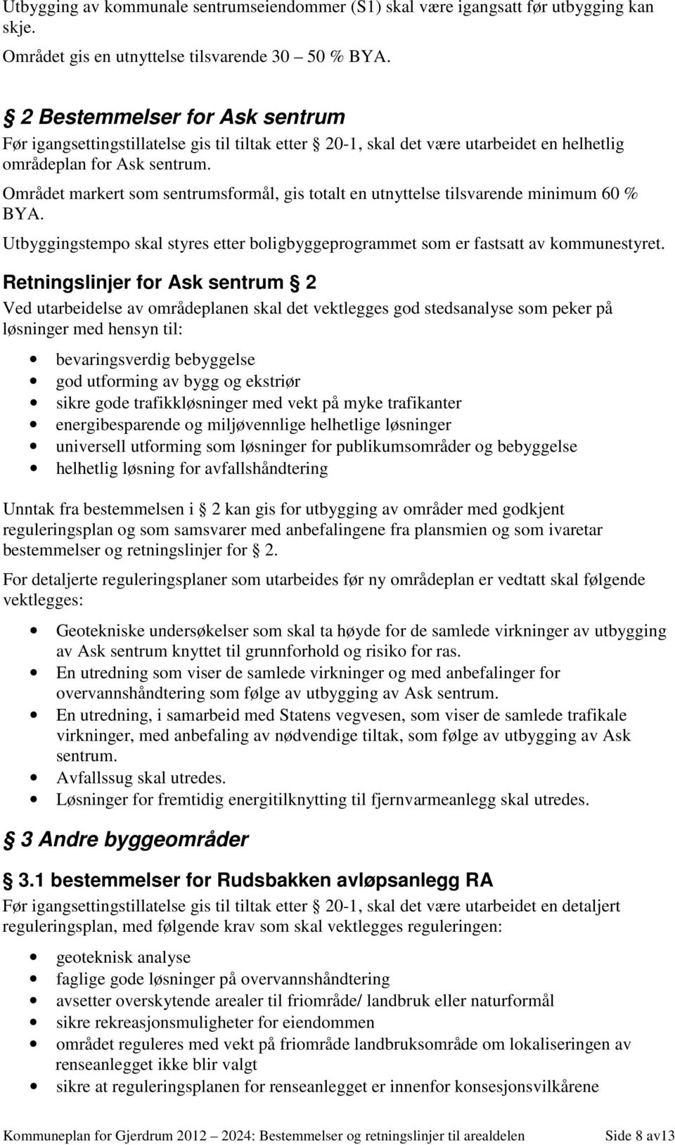 Området markert som sentrumsformål, gis totalt en utnyttelse tilsvarende minimum 60 % BYA. Utbyggingstempo skal styres etter boligbyggeprogrammet som er fastsatt av kommunestyret.