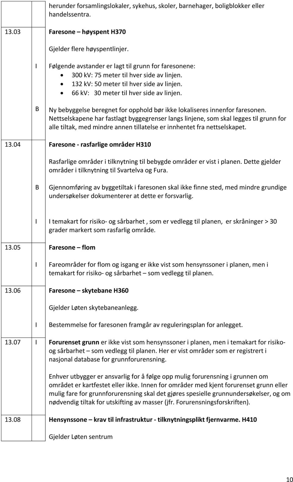 Ny bebyggelse beregnet for opphold bør ikke lokaliseres innenfor faresonen.