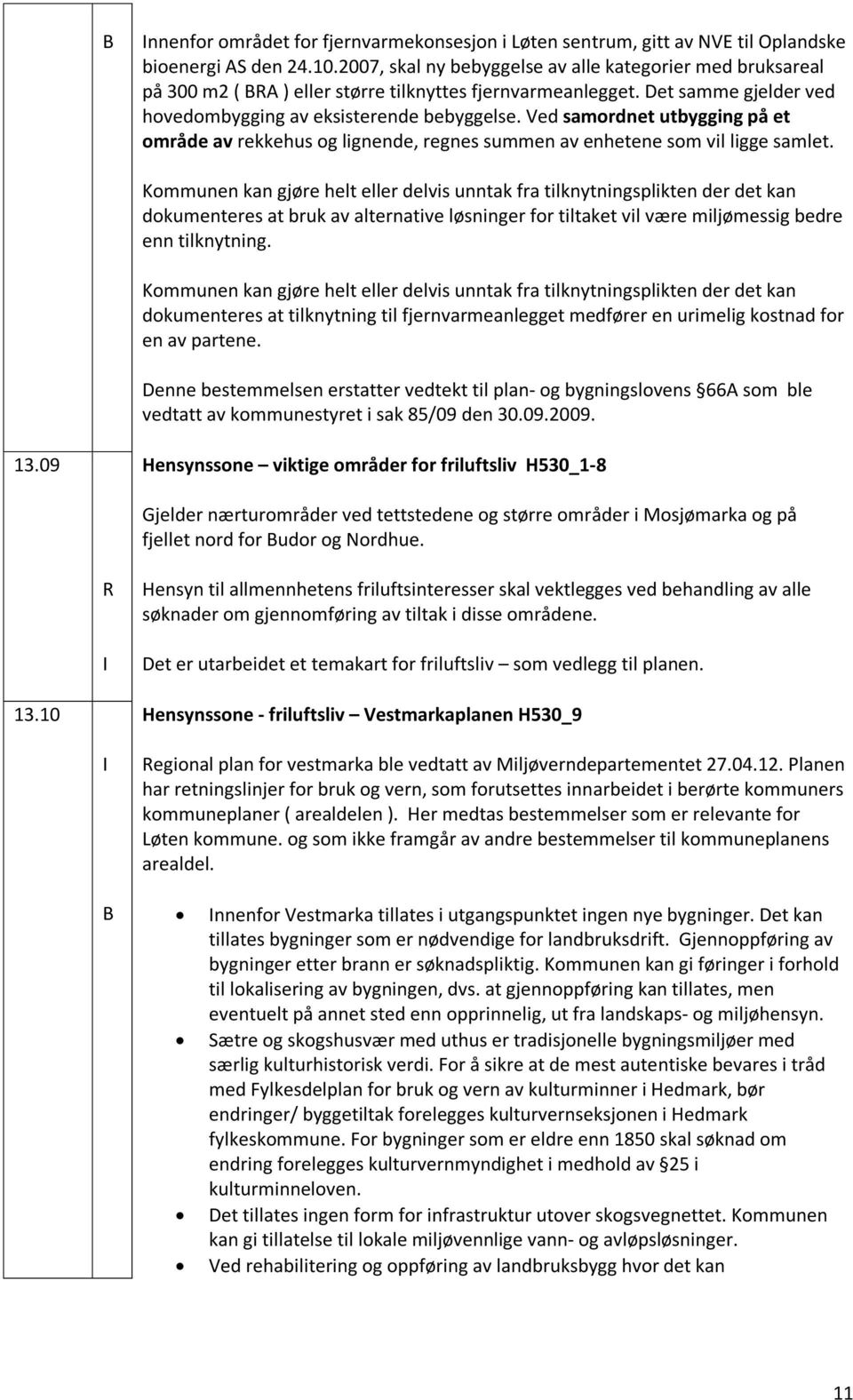 Ved samordnet utbygging på et område av rekkehus og lignende, regnes summen av enhetene som vil ligge samlet.