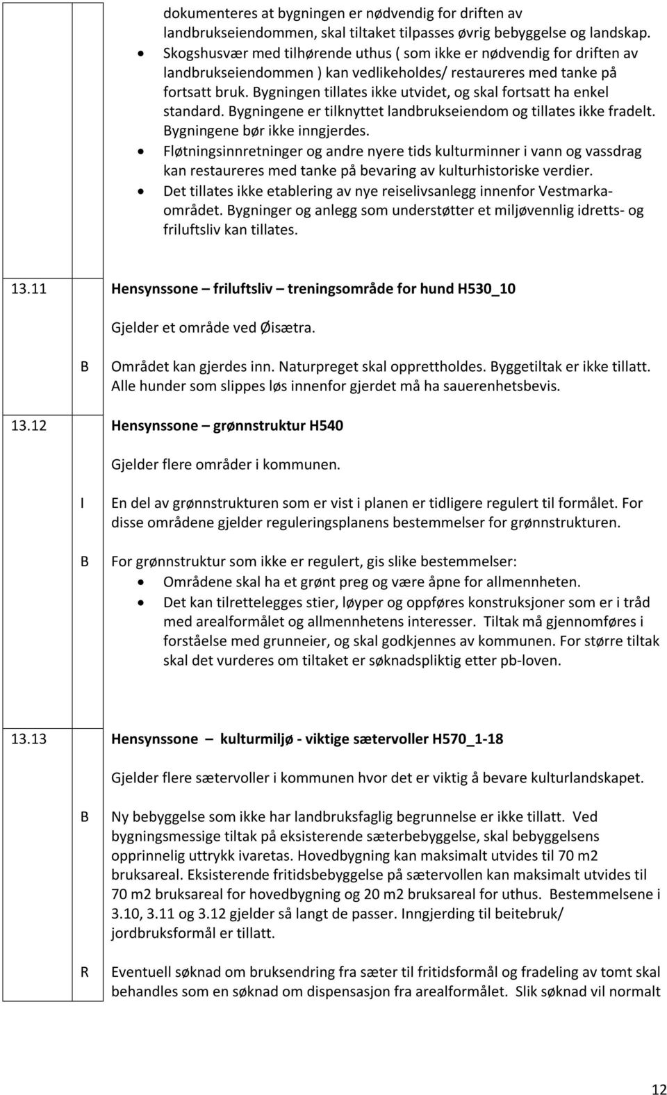 ygningen tillates ikke utvidet, og skal fortsatt ha enkel standard. ygningene er tilknyttet landbrukseiendom og tillates ikke fradelt. ygningene bør ikke inngjerdes.